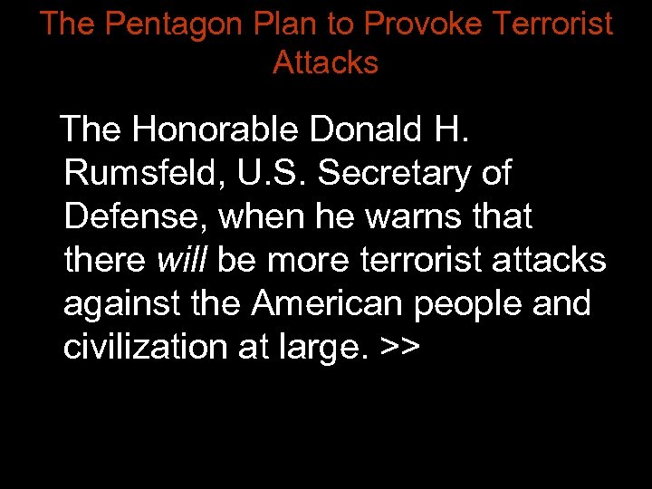 The Pentagon Plan to Provoke Terrorist Attacks The Honorable Donald H. Rumsfeld, U. S.