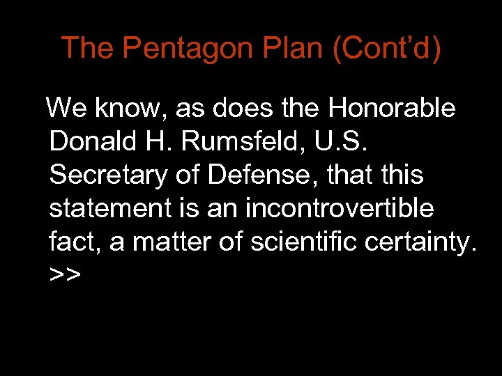 The Pentagon Plan (Cont’d) We know, as does the Honorable Donald H. Rumsfeld, U.