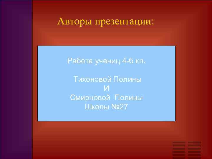 Авторы презентации: Работа учениц 4 -б кл. Тихоновой Полины И Смирновой Полины Школы №