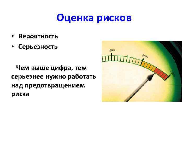 Оценка рисков • Вероятность • Серьезность Чем выше цифра, тем серьезнее нужно работать над