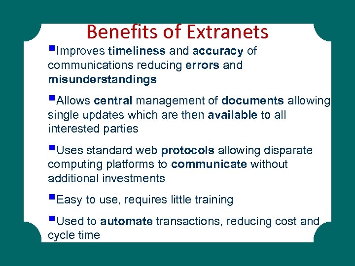 Benefits of Extranets §Improves timeliness and accuracy of communications reducing errors and misunderstandings §Allows