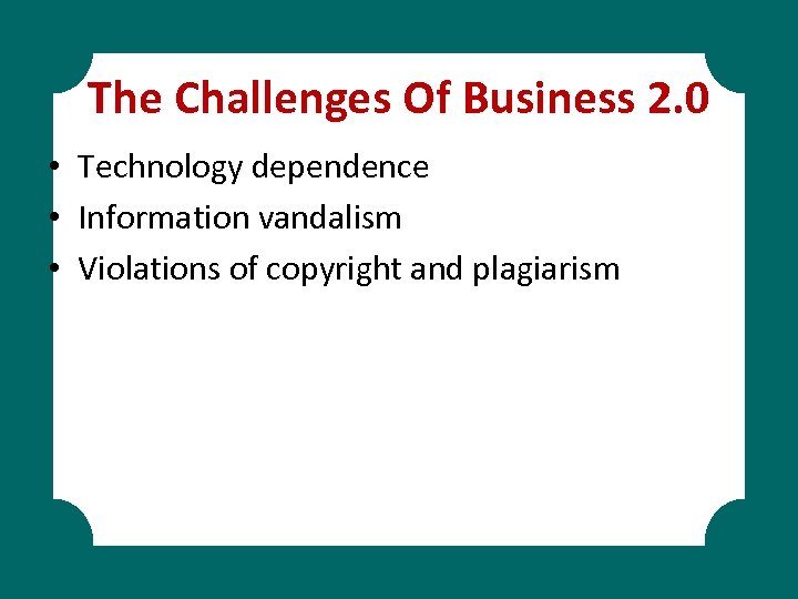 The Challenges Of Business 2. 0 • Technology dependence • Information vandalism • Violations