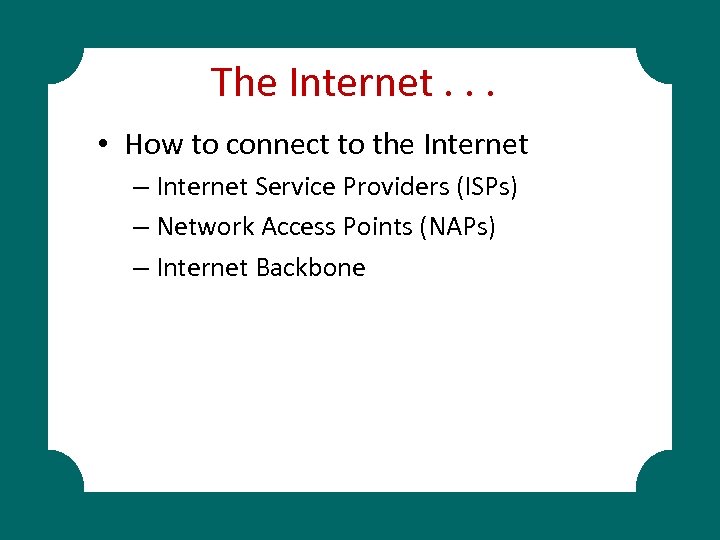 The Internet. . . • How to connect to the Internet – Internet Service