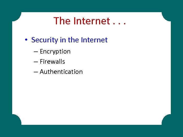 The Internet. . . • Security in the Internet – Encryption – Firewalls –
