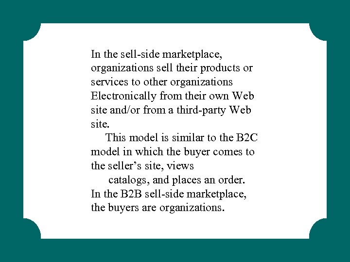 In the sell-side marketplace, organizations sell their products or services to other organizations Electronically