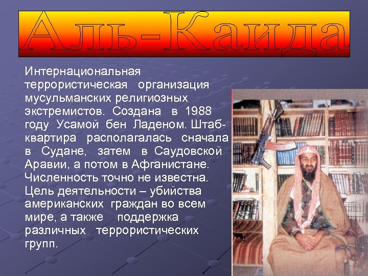 Интернациональная террористическая организация мусульманских религиозных экстремистов. Создана в 1988 году Усамой бен Ладеном. Штабквартира