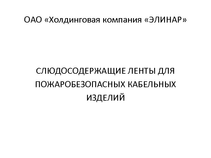 ОАО «Холдинговая компания «ЭЛИНАР» СЛЮДОСОДЕРЖАЩИЕ ЛЕНТЫ ДЛЯ ПОЖАРОБЕЗОПАСНЫХ КАБЕЛЬНЫХ ИЗДЕЛИЙ 