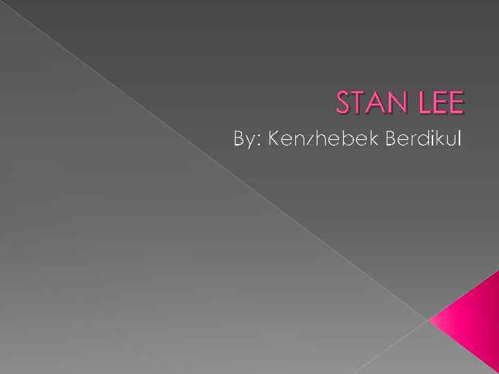 STAN LEE By: Kenzhebek Berdikul 