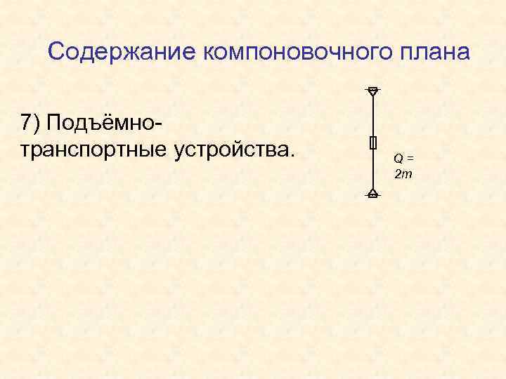 Содержание компоновочного плана 7) Подъёмнотранспортные устройства. Q= 2 т 