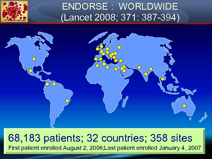 VTE and Cancer ENDORSE : WORLDWIDE (Lancet 2008; 371: 387 -394) 68, 183 patients;