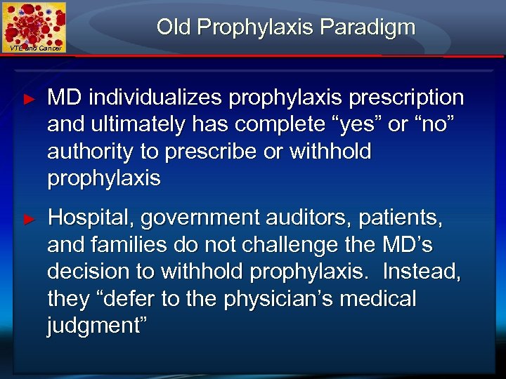 Old Prophylaxis Paradigm VTE and Cancer ► MD individualizes prophylaxis prescription and ultimately has