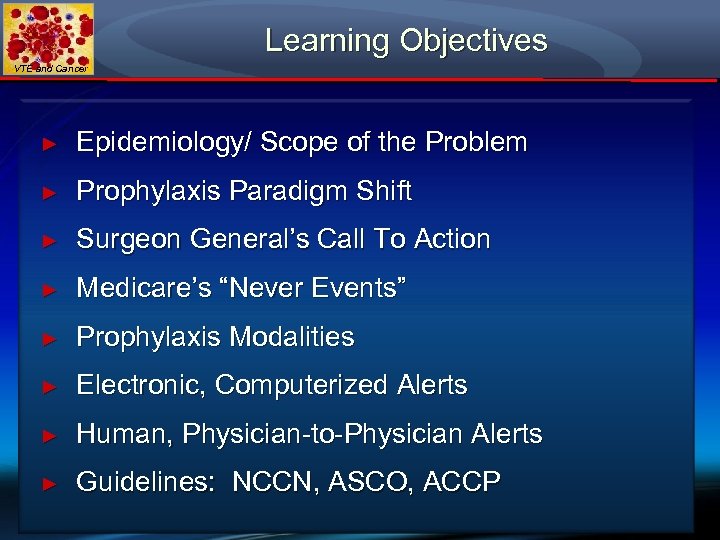 Learning Objectives VTE and Cancer ► Epidemiology/ Scope of the Problem ► Prophylaxis Paradigm