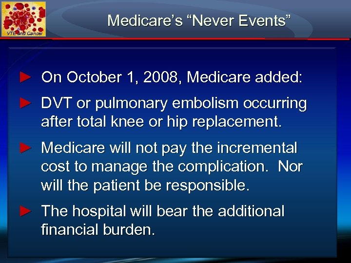 Medicare’s “Never Events” VTE and Cancer ► On October 1, 2008, Medicare added: ►