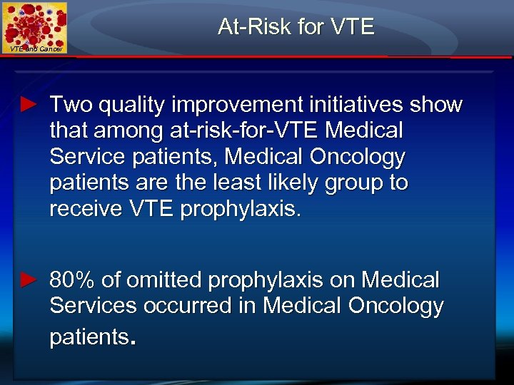 At-Risk for VTE and Cancer ► Two quality improvement initiatives show that among at-risk-for-VTE