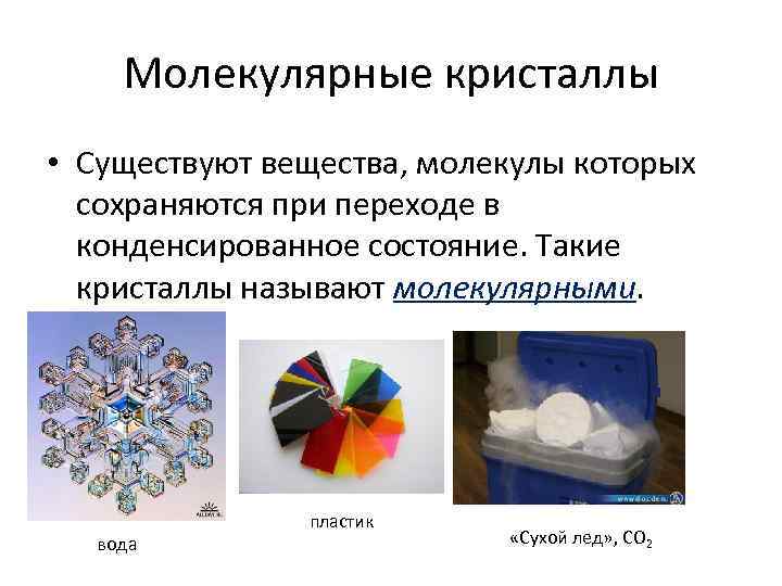Молекулярные кристаллы • Существуют вещества, молекулы которых сохраняются при переходе в конденсированное состояние. Такие