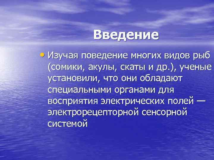 Введение • Изучая поведение многих видов рыб (сомики, акулы, скаты и др. ), ученые