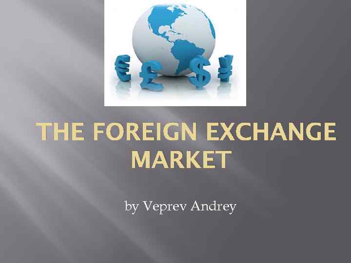 THE FOREIGN EXCHANGE MARKET by Veprev Andrey 