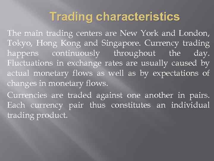 Trading characteristics The main trading centers are New York and London, Tokyo, Hong Kong