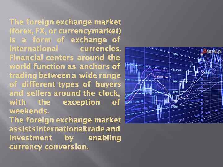 The foreign exchange market (forex, FX, or currencymarket) is a form of exchange of