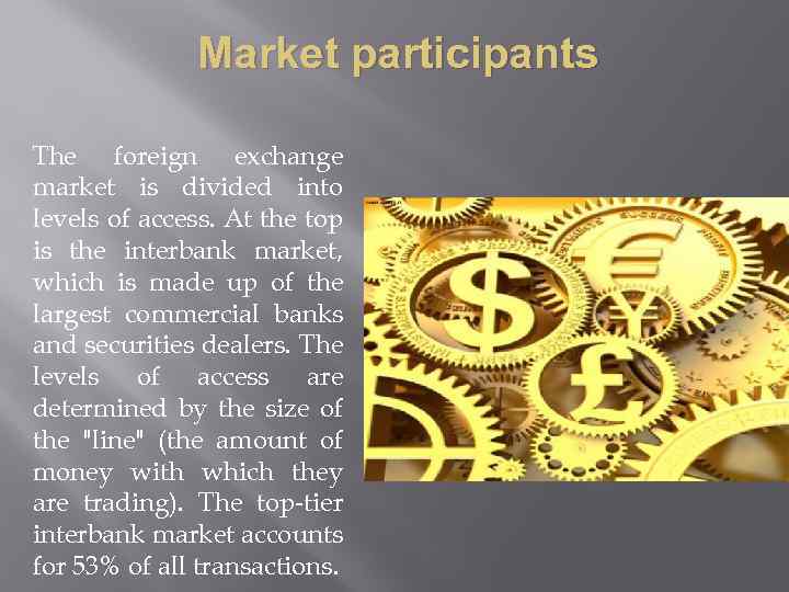 Market participants The foreign exchange market is divided into levels of access. At the