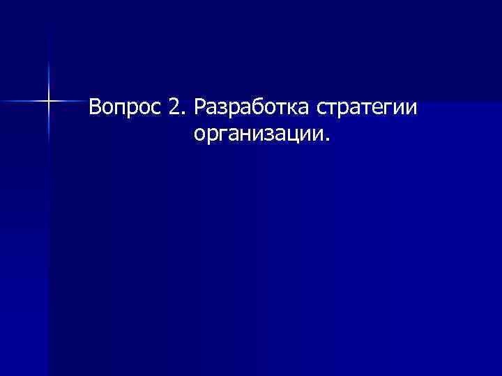 Вопрос 2. Разработка стратегии организации. 