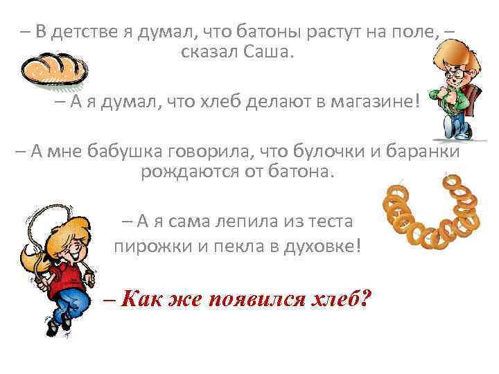 – В детстве я думал, что батоны растут на поле, – сказал Саша. –
