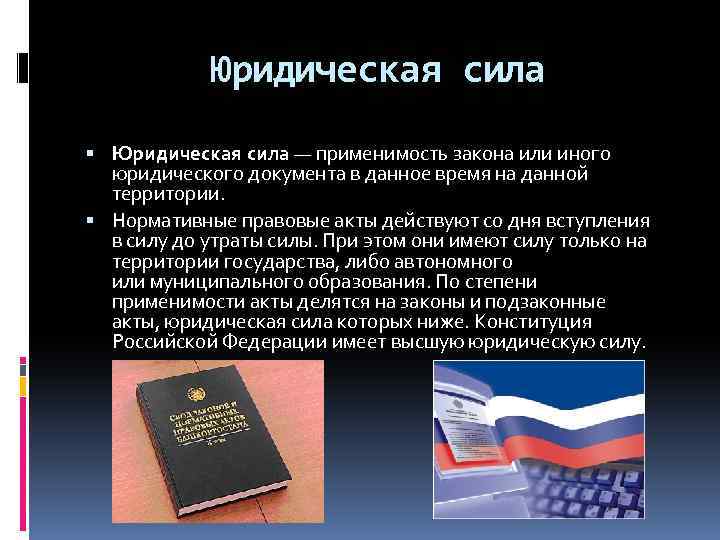 Юридическая сила — применимость закона или иного юридического документа в данное время на данной