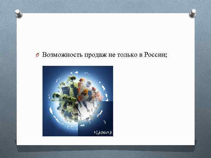 O Возможность продаж не только в России; 