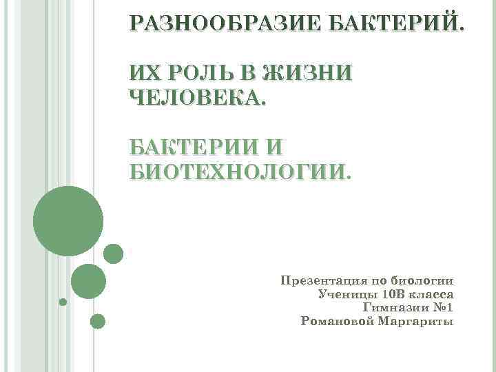 РАЗНООБРАЗИЕ БАКТЕРИЙ. ИХ РОЛЬ В ЖИЗНИ ЧЕЛОВЕКА. БАКТЕРИИ И БИОТЕХНОЛОГИИ Презентация по биологии Ученицы