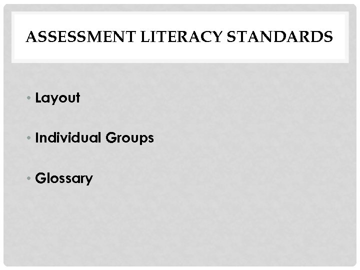 ASSESSMENT LITERACY STANDARDS • Layout • Individual Groups • Glossary 