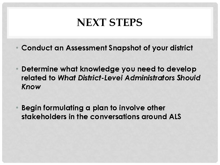 NEXT STEPS • Conduct an Assessment Snapshot of your district • Determine what knowledge