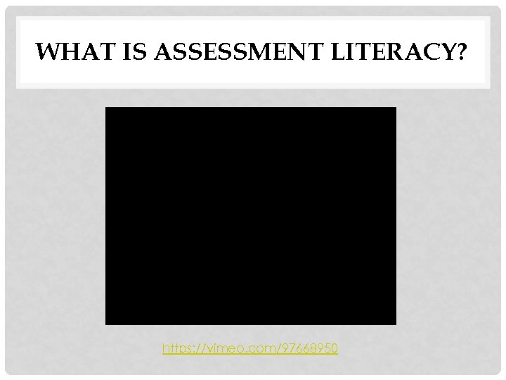 WHAT IS ASSESSMENT LITERACY? https: //vimeo. com/97668950 