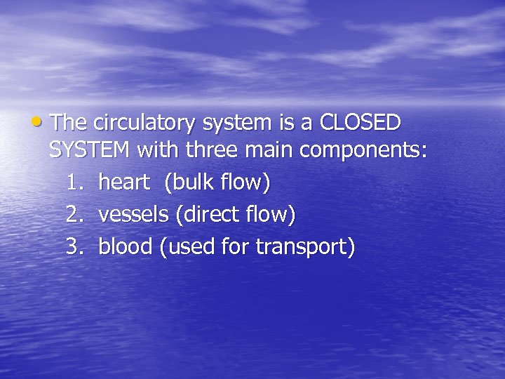  • The circulatory system is a CLOSED SYSTEM with three main components: 1.