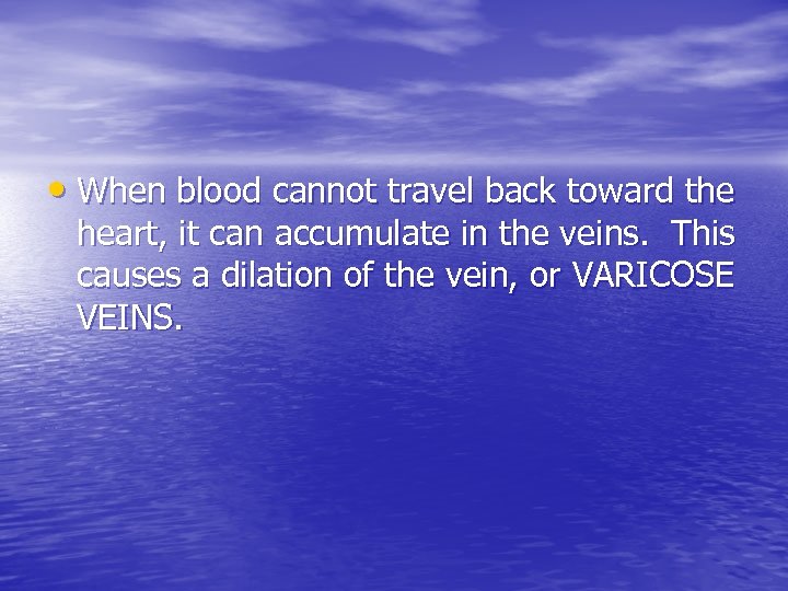  • When blood cannot travel back toward the heart, it can accumulate in