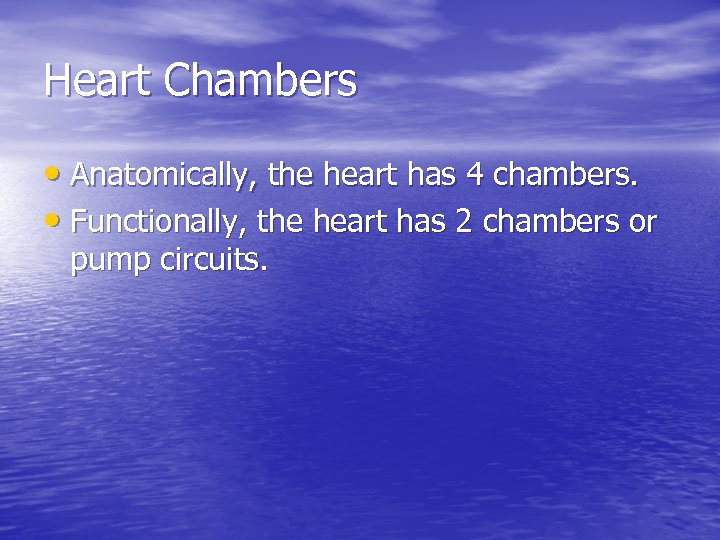 Heart Chambers • Anatomically, the heart has 4 chambers. • Functionally, the heart has