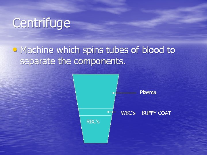 Centrifuge • Machine which spins tubes of blood to separate the components. Plasma WBC’s