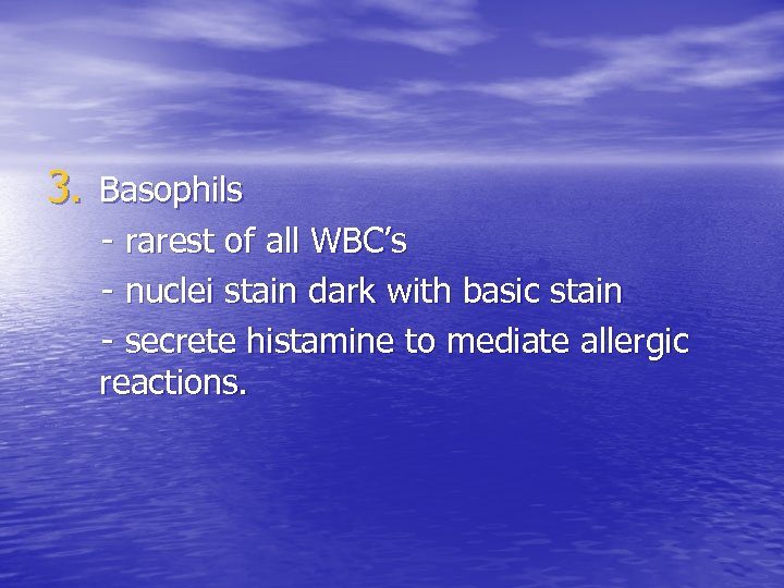 3. Basophils - rarest of all WBC’s - nuclei stain dark with basic stain
