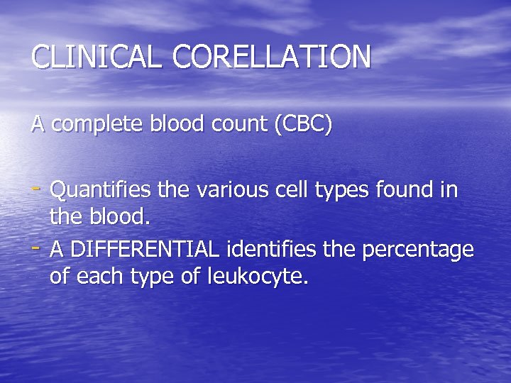 CLINICAL CORELLATION A complete blood count (CBC) - Quantifies the various cell types found