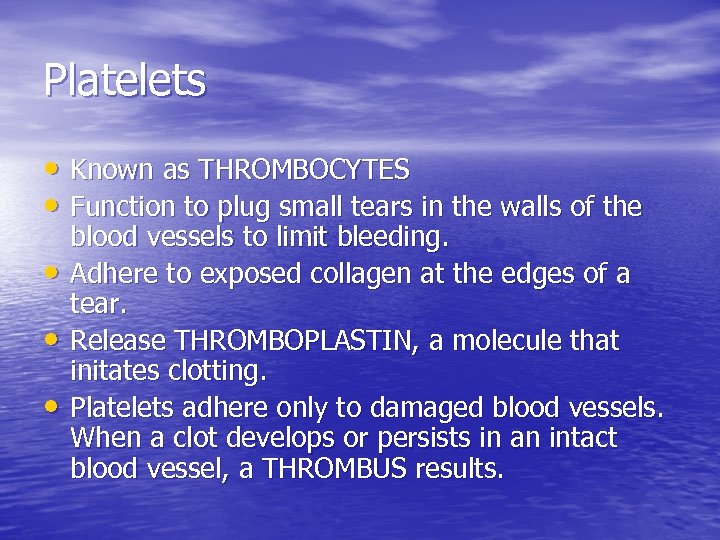 Platelets • Known as THROMBOCYTES • Function to plug small tears in the walls