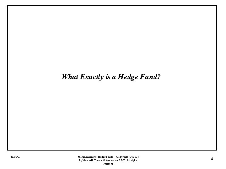 What Exactly is a Hedge Fund? 11/02/01 Morgan Stanley: Hedge Funds Copyright (C) 2001