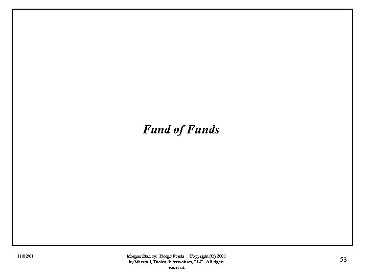Fund of Funds 11/02/01 Morgan Stanley: Hedge Funds Copyright (C) 2001 by Marshall, Tucker