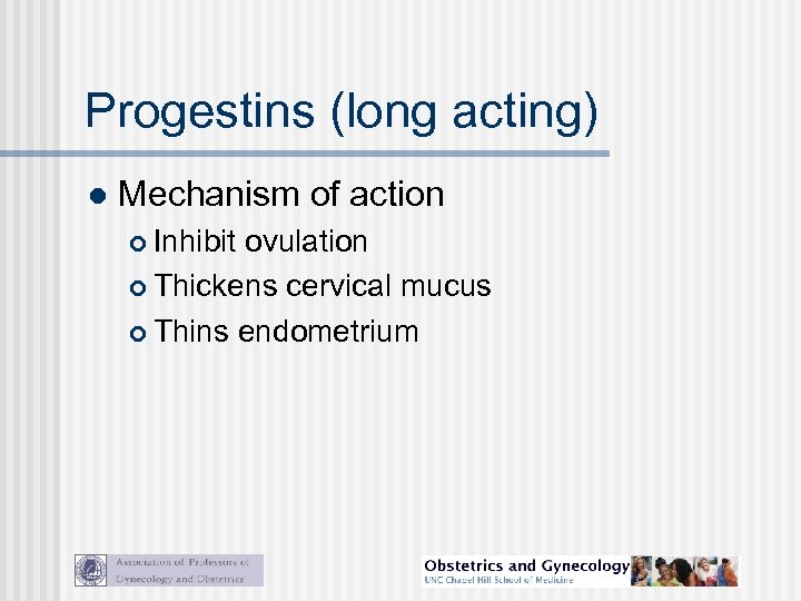 Progestins (long acting) l Mechanism of action Inhibit ovulation Thickens cervical mucus Thins endometrium