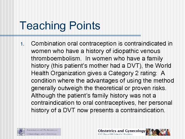 Teaching Points 1. Combination oral contraception is contraindicated in women who have a history