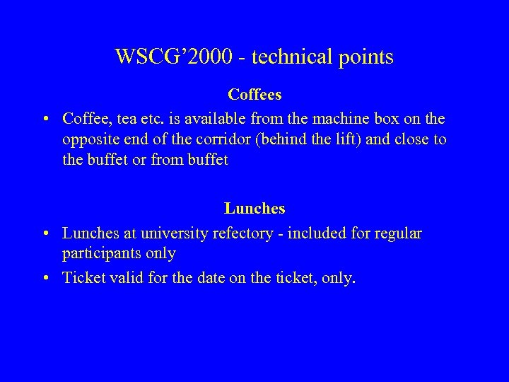 WSCG’ 2000 - technical points Coffees • Coffee, tea etc. is available from the