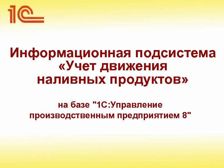 Информационная подсистема «Учет движения наливных продуктов» на базе "1 C: Управление производственным предприятием 8"