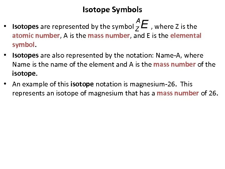 Isotope Symbols • Isotopes are represented by the symbol , where Z is the