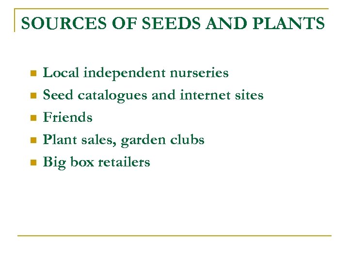 SOURCES OF SEEDS AND PLANTS n n n Local independent nurseries Seed catalogues and