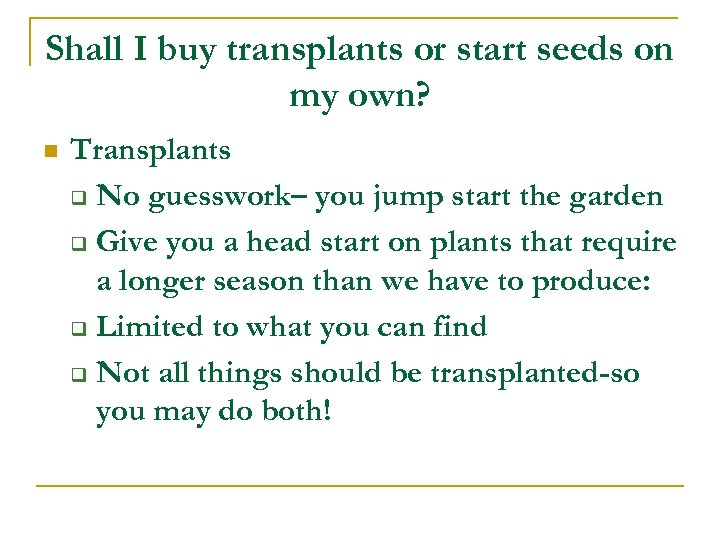 Shall I buy transplants or start seeds on my own? n Transplants q No