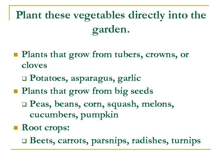 Plant these vegetables directly into the garden. n n n Plants that grow from