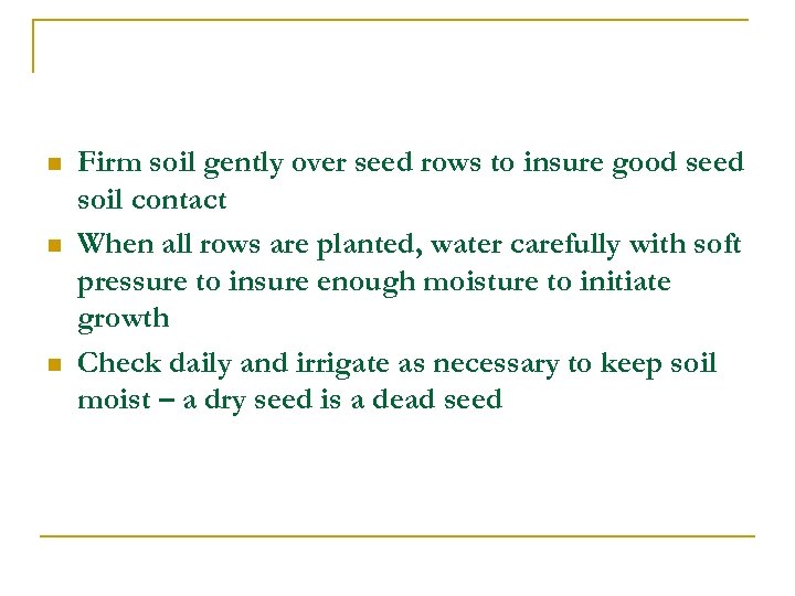 n n n Firm soil gently over seed rows to insure good seed soil